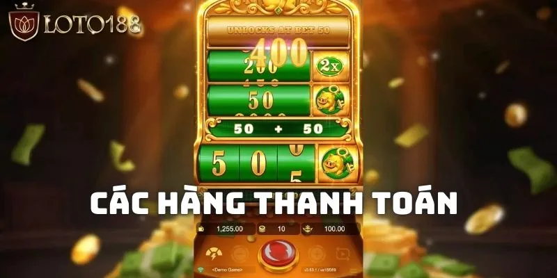 Các hàng thanh toán trong nổ hũ LOTO188