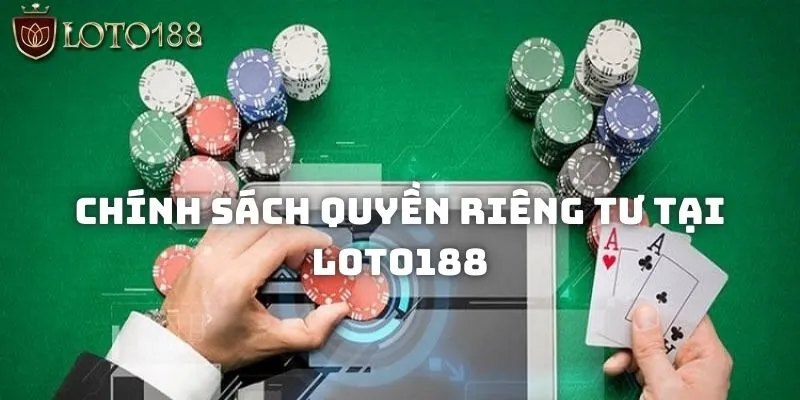 Tìm hiểu về chính sách quyền riêng tư tại Loto188