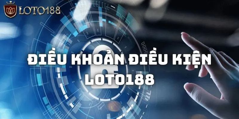 Chi tiết về điều khoản điều kiện Loto188