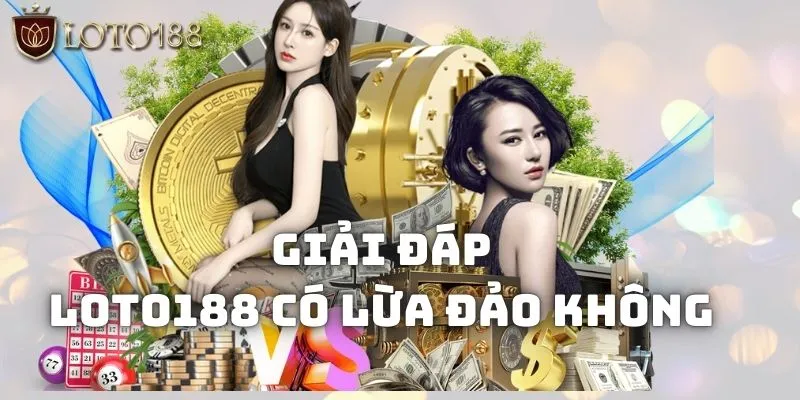 Giải đáp LOTO188 có lừa đảo không qua nhiều ưu điểm nổi trội