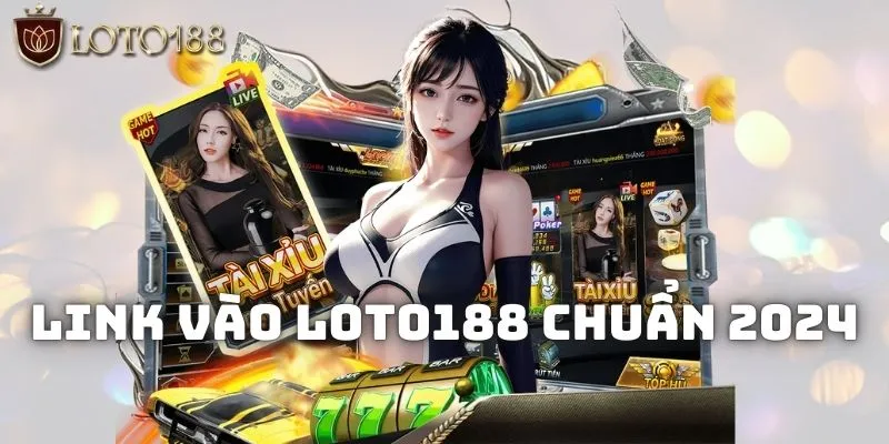 Chia sẻ link vào LOTO188 chuẩn xác 2024