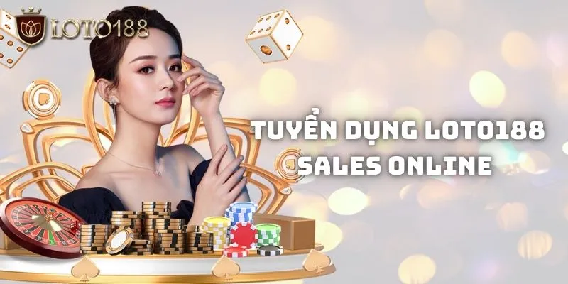 Tuyển dụng LOTO188 vị trí sales